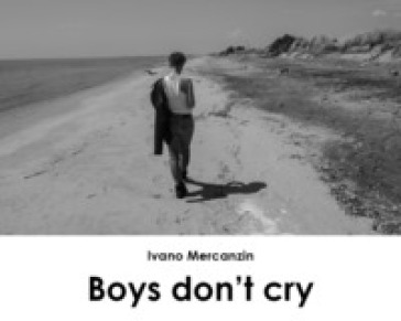 Boys don't cry. Ediz. italiana - Ivano Mercanzin
