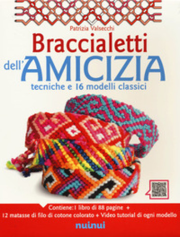 Braccialetti dell'amicizia. Tecniche e 16 modelli classici. Ediz. illustrata. Con 12 matasse di filo di cotone colorato. Con videotutorial - Patrizia Valsecchi