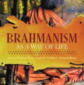 Brahmanism as a Way of Life Ancient Religions Books Grade 6 Children s Religion Books