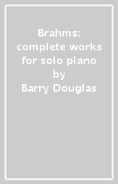 Brahms: complete works for solo piano - Barry Douglas