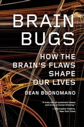 Brain Bugs: How the Brain s Flaws Shape Our Lives