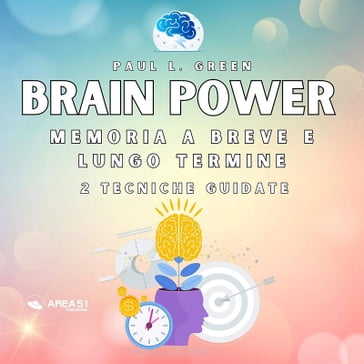 Brain Power. Memoria a breve e lungo termine - Paul L. Green - Francesca Di Modugno