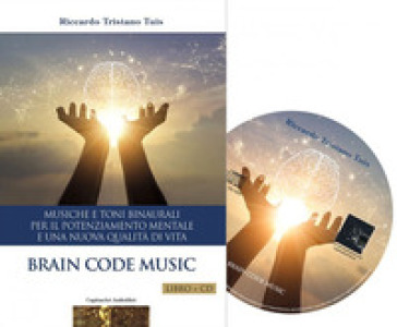 Brain code. Musiche e toni binaurali per il potenziamento mentale e una nuova qualità di vita. Con CD-Audio - Tuis Riccardo Tristano