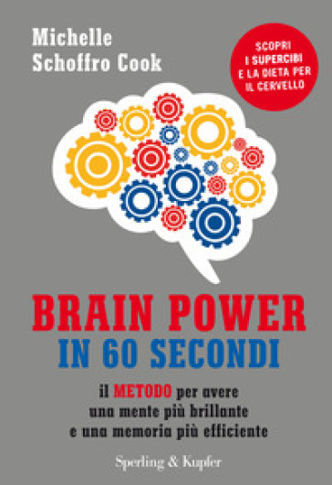 Brain power in 60 secondi. Il metodo per avere una mente più brillante e una memoria più efficiente - Michelle Schoffro Cook