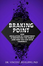 Braking Point : How Escalation of Commitment is Destroying the World (and How You Can Save Yourself)