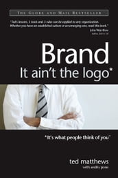 Brand: It Ain t the Logo* (*It s What People Think of You)