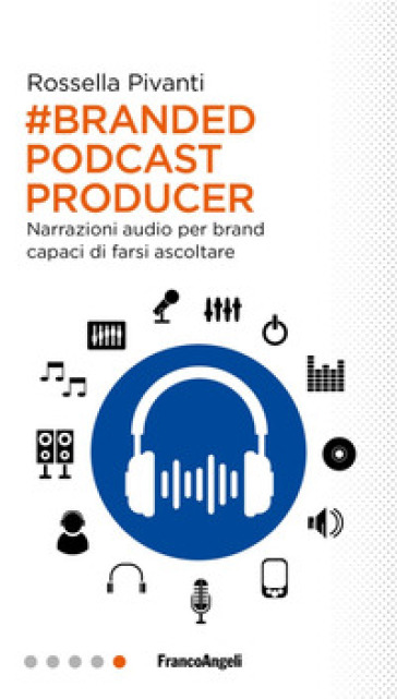 Branded Podcast Producer. Narrazioni audio per brand capaci di farsi ascoltare - Rossella Pivanti