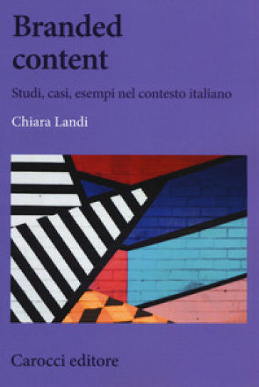 Branded content. Studi, casi, esempi nel contesto italiano - Chiara Landi
