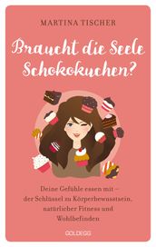 Braucht die Seele Schokokuchen? Gefühle essen mit - der Schlüssel zu Körperbewusstsein, natürlicher Fitness und Wohlbefinden. Ursachen von Übergewicht auf emotionaler Ebene erkennen und auflösen.