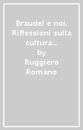 Braudel e noi. Riflessioni sulla cultura storica del nostro tempo