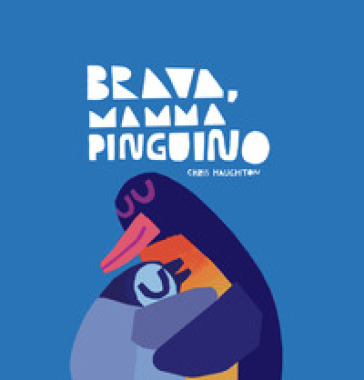 Brava, mamma Pinguino! Ediz. a colori - Chris Haughton