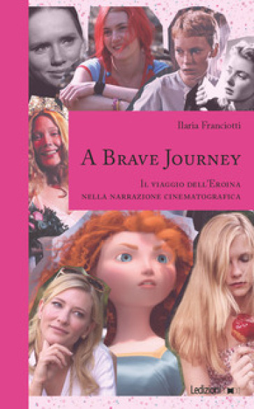 A Brave Journey. Il viaggio dell'Eroina nella narrazione cinematografica - Franciotti Ilaria