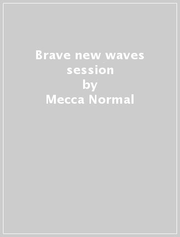 Brave new waves session - Mecca Normal