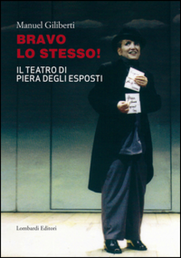 Bravo lo stesso! Il teatro di Piera degli Esposti - Manuel Giliberti