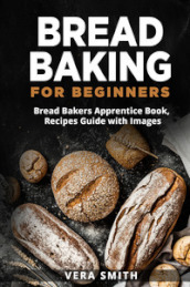 Bread baking for beginners. Bread bakers apprentice book, recipes guide with images