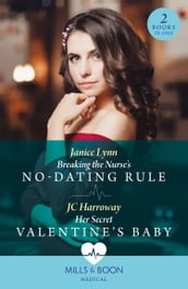 Breaking The Nurse s No-Dating Rule / Her Secret Valentine s Baby: Breaking the Nurse s No-Dating Rule / Her Secret Valentine s Baby (Mills & Boon Medical)