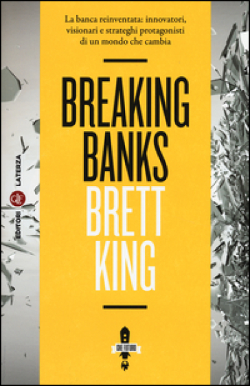 Breaking banks. La banca reinventata: innovatori, visionari e strateghi protagonisti di un mondo che cambia - Brett King