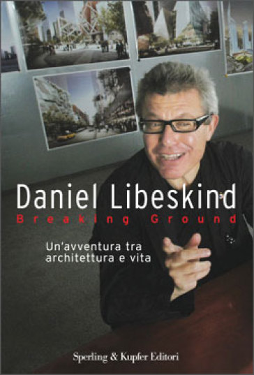 Breaking ground. Un'avventura tra architettura e vita - Daniel Libeskind