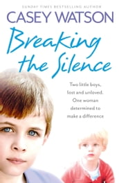 Breaking the Silence: Two little boys, lost and unloved. One foster carer determined to make a difference.