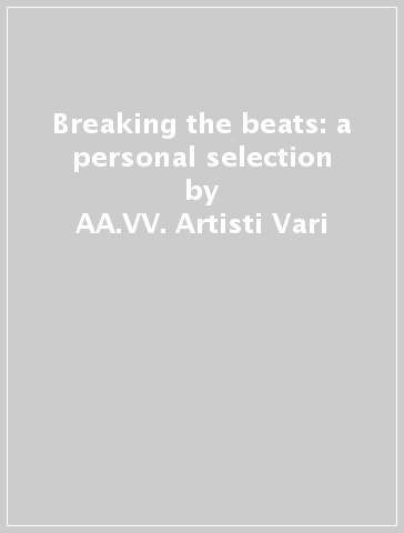 Breaking the beats: a personal selection - AA.VV. Artisti Vari