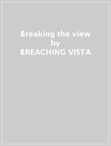 Breaking the view - BREACHING VISTA