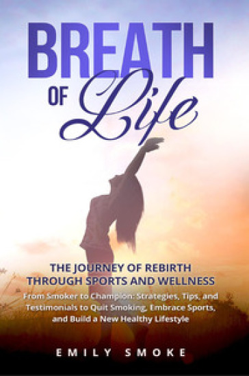 Breath of life. The journey of rebirth through sports and wellness - Emily Smoke