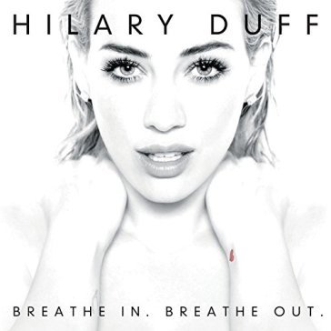 Breathe in, breathe out - Hilary Duff