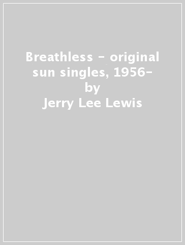 Breathless - original sun singles, 1956- - Jerry Lee Lewis