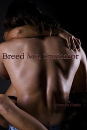 Breed Me, Professor (Breeding and Pregnancy Erotica)