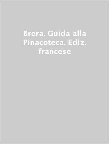 Brera. Guida alla Pinacoteca. Ediz. francese