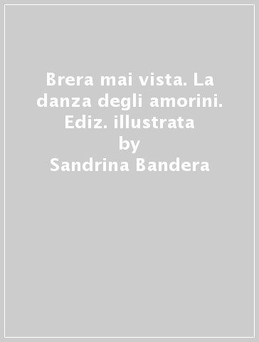 Brera mai vista. La danza degli amorini. Ediz. illustrata - Sandrina Bandera