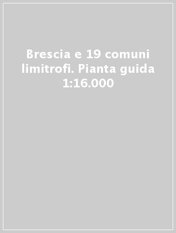 Brescia e 19 comuni limitrofi. Pianta guida 1:16.000