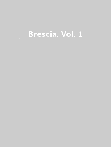 Brescia. Vol. 1