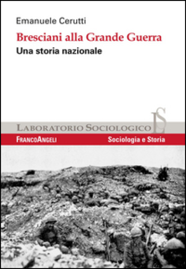 Bresciani alla grande guerra. Una storia nazionale - Emanuele Cerutti