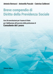 Breve compendio di diritto della previdenza sociale. Con 20 esercitazioni per l Esame di Stato per l abilitazione all esercizio della professione di Consulente del lavoro