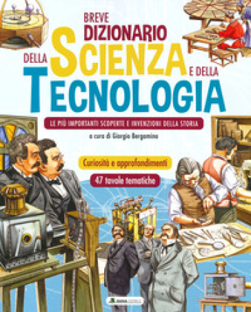 Breve dizionario della scienza e della tecnologia. Le più importanti scoperte e invenzioni...