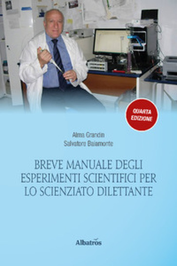 Breve manuale degli esperimenti scientifici per lo scienziato dilettante - Salvatore Baiamonte - Alma Grandin