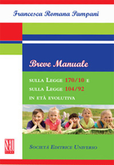 Breve manuale sulla Legge 170/10 e sulla Legge 104/92 in età evolutiva - Francesca Romana Pampani