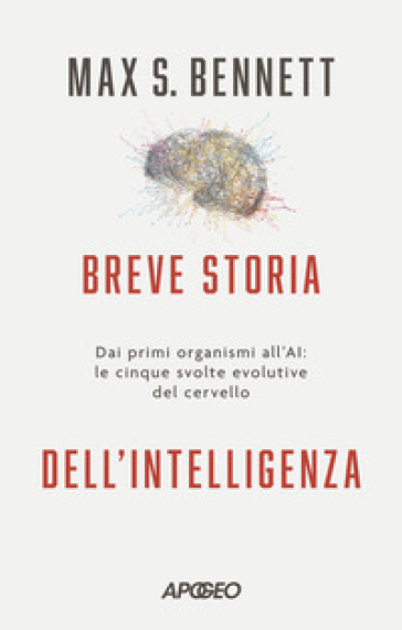 Breve storia dell'intelligenza. Dai primi organismi all'AI: le cinque svolte evolutive del cervello - Max S. Bennett