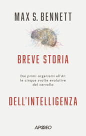 Breve storia dell intelligenza. Dai primi organismi all AI: le cinque svolte evolutive del cervello