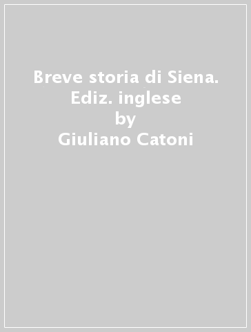 Breve storia di Siena. Ediz. inglese - Giuliano Catoni