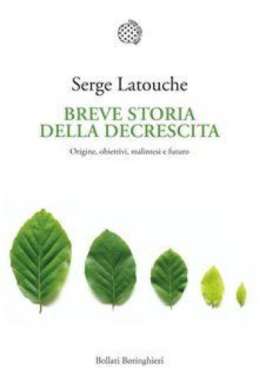 Breve storia della decrescita. Origine, obiettivi, malintesi e futuro - Serge Latouche