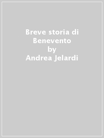 Breve storia di Benevento - Andrea Jelardi