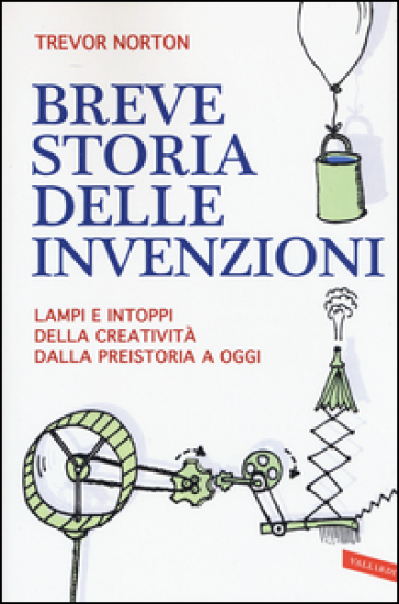 Breve storia delle invenzioni. Lampi e intoppi della creatività dalla preistoria a oggi - Trevor Norton