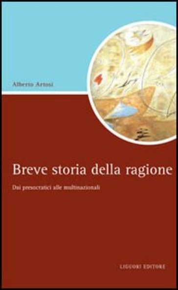 Breve storia della ragione. Dai presocratici alle multinazionali - Alberto Artosi