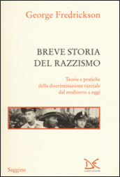 Breve storia del razzismo. Teorie e pratiche della discriminazione razziale dal Medioevo ad oggi