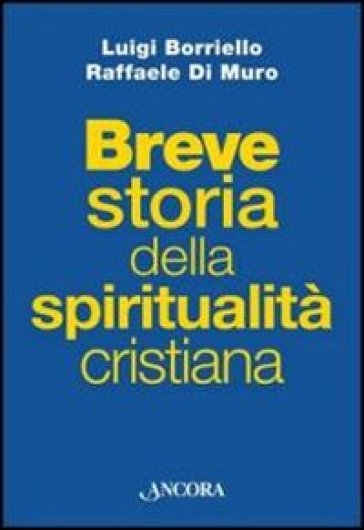 Breve storia della spiritualità cristiana - Luigi Borriello - Raffaele Di Muro
