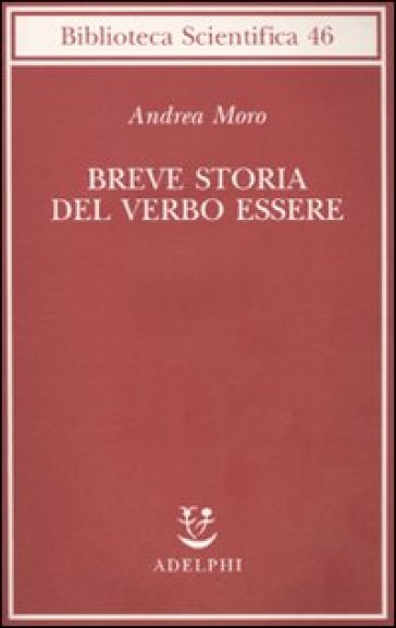 Breve storia del verbo essere. Viaggio al centro della frase - Andrea Moro