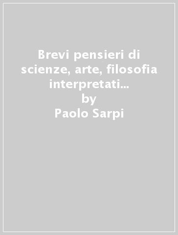 Brevi pensieri di scienze, arte, filosofia interpretati in chiave spirituale - Paolo Sarpi