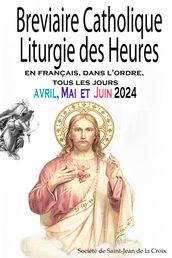 Breviaire Catholique Liturgie des Heures: en français, dans l ordre, tous les jours pour avril, mai et juin 2024